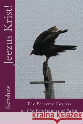 Jeezus Krist!: A Perverse Gospel Kenshaw 9781519250759 Createspace Independent Publishing Platform