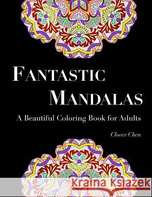 Fantastic Mandalas: A Beautiful Coloring Book for Adults (50 Designs) Clover Chen 9781519251091 Createspace