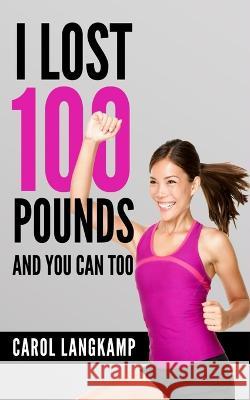 I Lost 100 Pounds And You Can Too! Langkamp, Carol 9781519251237 Createspace