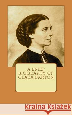 A Brief Biography of Clara Barton Corra Bacon-Foster 9781519251350 Createspace