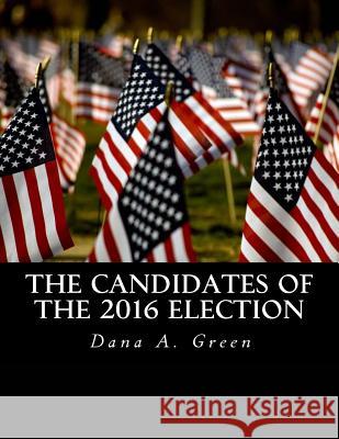 The Candidates of the 2016 Election Dana a. Green 9781519252531