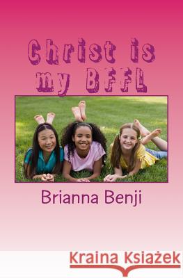 Christ is my BFFL: Girls edition Benji, Brianna 9781519252890 Createspace