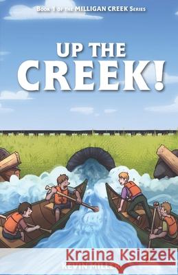 Up the Creek! Kevin Miller 9781519253262 Createspace Independent Publishing Platform