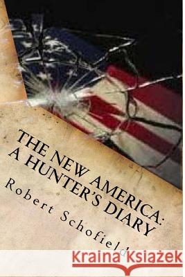 The New America: A Hunter's Diary Robert Edward Schofield 9781519253828