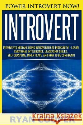 Introvert: Power Introvert NOW! Introverts Mistake Being Introverted As Insecurity! - Learn Emotional Intelligence, Leadership Sk Cooper, Ryan 9781519254269