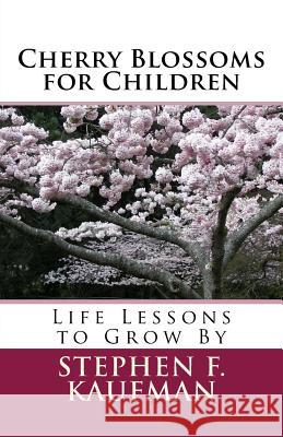 Cherry Blossoms for Children: Life Lessons to Grow By Kaufman, Stephen F. 9781519256485 Createspace Independent Publishing Platform