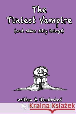 The Tiniest Vampire (and other silly things) Witter, Jason L. 9781519256683 Createspace Independent Publishing Platform