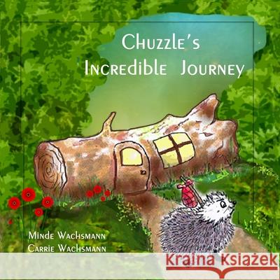 Chuzzle's Incredible Journey Carrie Wachsmann Minde Wachsmann 9781519258908 Createspace Independent Publishing Platform