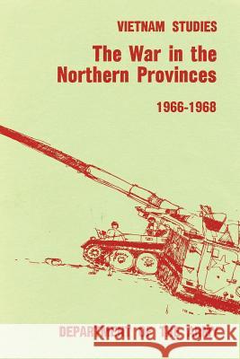 The War in the Northern Provinces: 1966-1968 Lieutenant General Willard Pearson 9781519259240