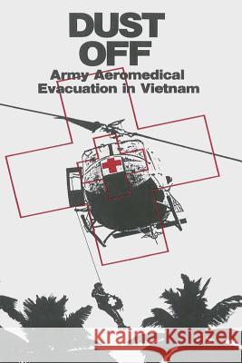 Dust Off: Army Aeromedical Evacuation in Vietnam Peter Dorland James Nanney 9781519259394 Createspace