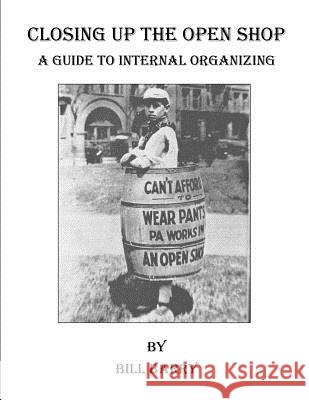 Closing Up The Open Shop: A Guide to Internal Organizing Barry, Bill 9781519260963 Createspace Independent Publishing Platform