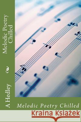 Melodic Poetry Chilled A. a. Hedley 9781519261007 Createspace