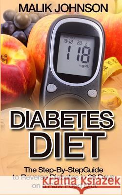 Diabetes Diet: The Step-By-Step Guide to Reverse Diabetes in 30 Days on a Raw Food Diet Malik Johnson 9781519262080