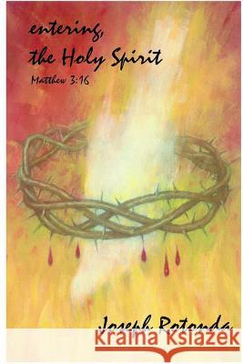 Entering the Holy Spirit Joe Rotonda 9781519262417 Createspace Independent Publishing Platform