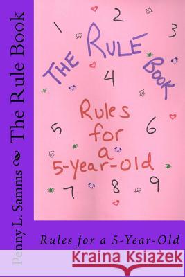 The Rule Book: Rules for a 5-Year-Old Penny L. Samms 9781519262653 Createspace
