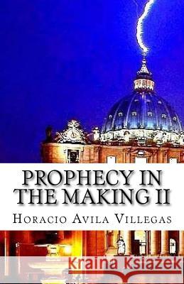 Prophecy In The Making II: More Signs of The Times Villegas, Horacio Avila 9781519262776