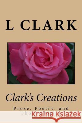 Clark's Creations: Muse's, Poetry, and Short Stories L. Clark 9781519263513 Createspace