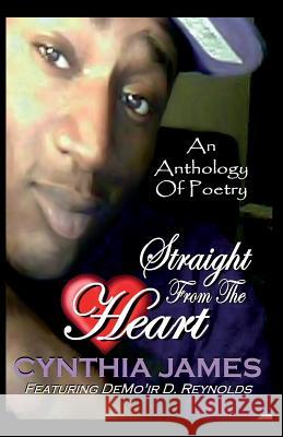 An Anthology of Poetry Straight From The Heart James, Cynthia 9781519264855 Createspace Independent Publishing Platform