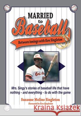 Married to Baseball: Between innings with Ken Singleton: Mrs. Singy's stories of baseball life that have nothing - and everything - to do w Singleton, Ken 9781519264909