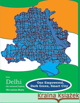 First, Delhi the National Capital, the entire State, One Empowered, Dark Green, Smart City: & Later, India, the entire Nation Pasha, Faiyaz Muhammed 9781519267160 Createspace