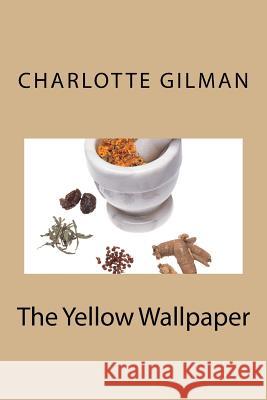 The Yellow Wallpaper Charlotte Perkins Gilman 9781519267269 Createspace Independent Publishing Platform