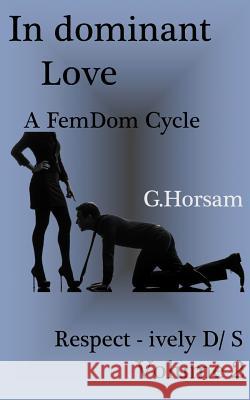 In dominant Love - Vol.2: Respect - ively D/S: A FemDom Cycle Horsam, G. 9781519267603 Createspace