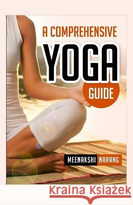 A Comprehensive Yoga Guide: Learn Yogic Postures for Stress Relief, Weight Loss, and Meditation Meenakshi Narang 9781519268259