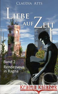 Liebe auf Zeit 2: Rendezvous in Ragna Atts, Claudia 9781519269768 Createspace Independent Publishing Platform