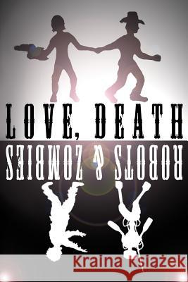 Love, Death, Robots, and Zombies Tom O'Donnell 9781519269836 Createspace
