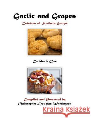 Garlic and Grapes: Cookbook One Christopher Douglas Warrington 9781519271020 Createspace