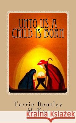 Unto Us a Child is Born: An Advent Devotional Terrie Bentley McKee 9781519271686 Createspace Independent Publishing Platform