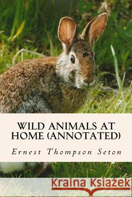 Wild Animals at Home (annotated) Seton, Ernest Thompson 9781519272218 Createspace