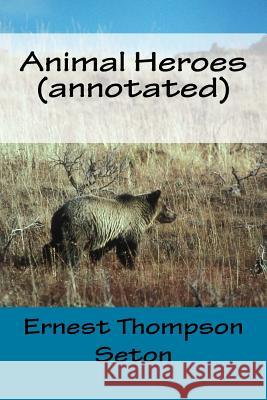 Animal Heroes (annotated) Seton, Ernest Thompson 9781519272478 Createspace