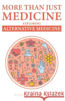 More Than Just Medicine: Exploring Alternative Medicine Paolo Jos 9781519272935 Createspace Independent Publishing Platform