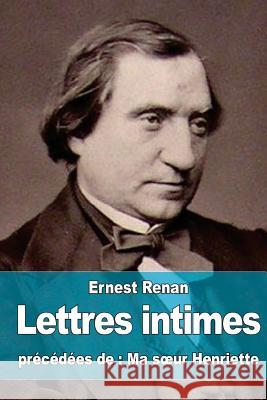 Lettres intimes: précédées de Ma soeur Henriette Renan, Ernest 9781519274113 Createspace