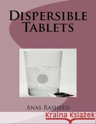 Dispersible Tablets Anas Rasheed 9781519276001 Createspace Independent Publishing Platform