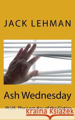 Ash Wednesday: A Story of Hurt and Forgiveness Jack F. Lehman 9781519278586 Createspace