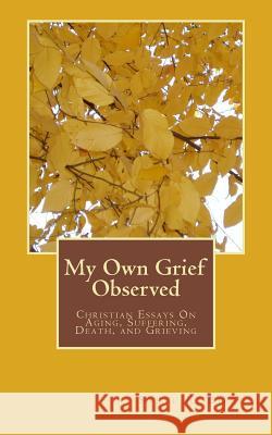 My Own Grief Observed Steve R. Bierly 9781519278753 Createspace Independent Publishing Platform