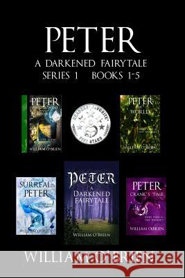 Peter: A Darkened Fairytale - Series 1 Books 1-5: Vol 1 - 5 William O'Brien 9781519279873 Createspace