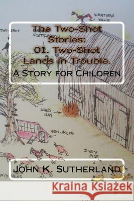 The Two-Shot Stories: 01. Two-Shot Lands in Trouble John K. Sutherland 9781519280800 Createspace