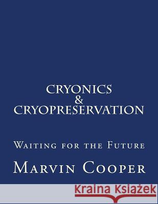 Cryonics & Cryopreservation: Waiting for the Future Marvin Cooper 9781519283627 Createspace