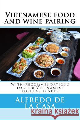 Vietnamese food and wine pairing: With recommendations for 100 Vietnamese popular dishes De La Casa, Alfredo 9781519283832
