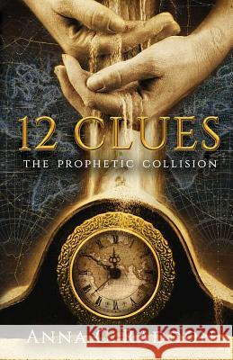 12 Clues: The Prophetic Collision Anna Raddon 9781519284723 Createspace Independent Publishing Platform