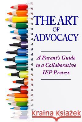 The Art of Advocacy: A Parent's Guide to a Collaborative IEP Process Charmaine L. Thaner 9781519284730 Createspace Independent Publishing Platform