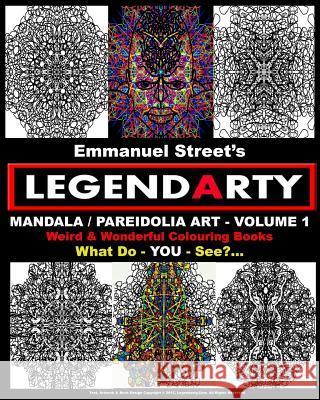 Legendarty: Weird And Wonderful Colouring Books. Mandala / Pareidolia Art - Volume 1. What Do You See?: Legendarty: Weird And Wond Street, Emmanuel 9781519284891