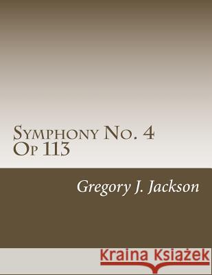 Symphony No. 4, Op 113: Four Horsemen Dr Gregory J. Jackson 9781519287823 Createspace Independent Publishing Platform