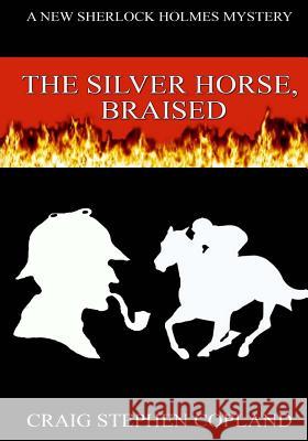 The Silver Horse Braised - Large Print: A New Sherlock Holmes Mystery Craig Stephen Copland 9781519288486 Createspace Independent Publishing Platform