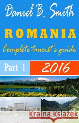 Romania: Complete tourist's guide: Part 1 Smith, Daniel B. 9781519288493 Createspace