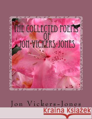 The Collected Poems of Jon Vickers-Jones Jon F. Vickers-Jones 9781519292995