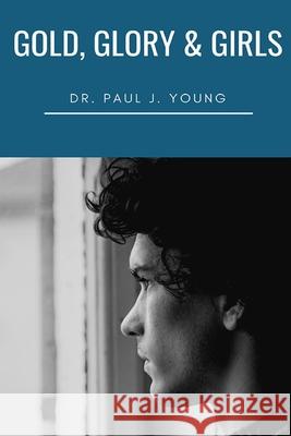 Gold, Glory, Girls: What do you REALLY want? Young, Paul J. 9781519294081